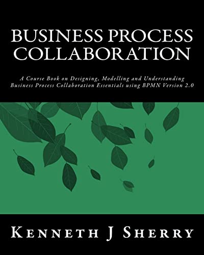 Business Process Collaboration: A Course Book on Designing, Modelling and Understanding Business Process Collaboration Essentials using BPMN Version 2.0.